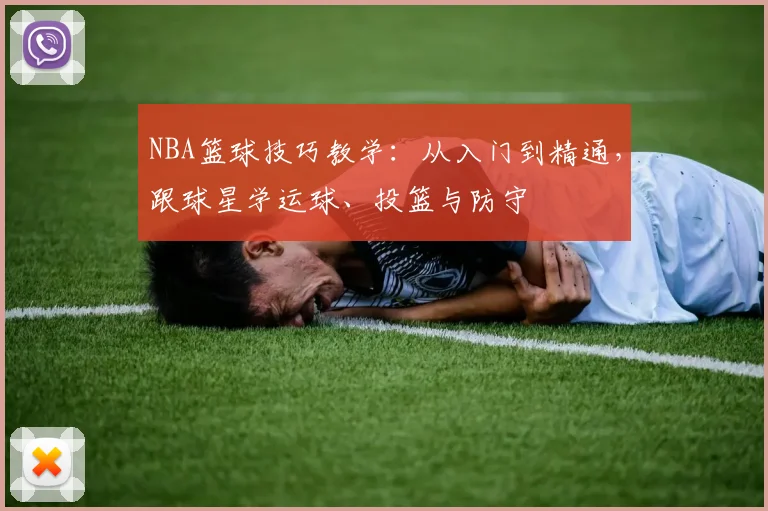 NBA篮球技巧教学:从入门到精通,跟球星学运球、投篮与防守